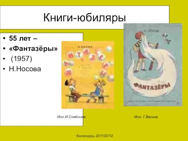 Календарь 2011/2012 Книги-юбиляры 55 лет – «Фантазёры» (1957) Н.Носова Илл. Г.Валька Илл.И.Семёнова