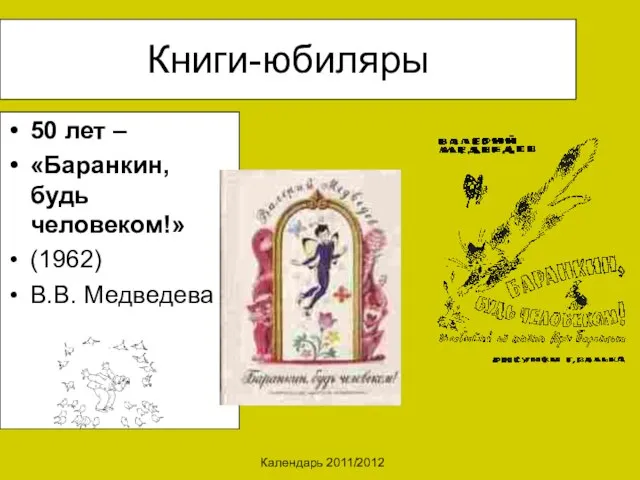 Календарь 2011/2012 Книги-юбиляры 50 лет – «Баранкин, будь человеком!» (1962) В.В. Медведева