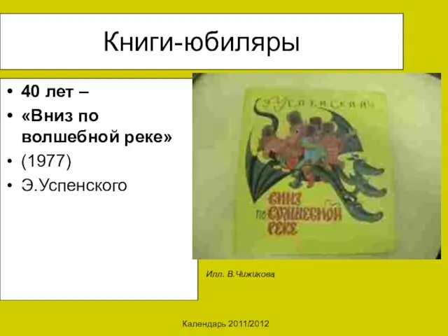 Календарь 2011/2012 Книги-юбиляры 40 лет – «Вниз по волшебной реке» (1977) Э.Успенского Илл. В.Чижикова