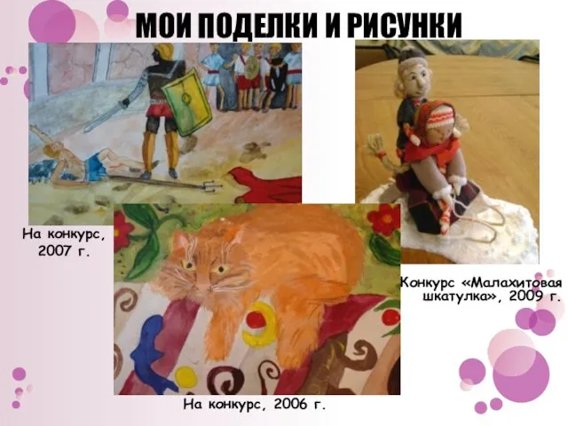 МОИ ПОДЕЛКИ И РИСУНКИ На конкурс, 2006 г. Конкурс «Малахитовая шкатулка», 2009