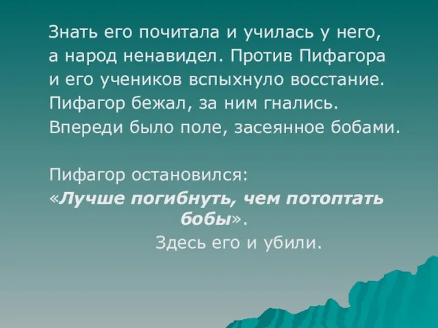 Знать его почитала и училась у него, а народ ненавидел. Против Пифагора