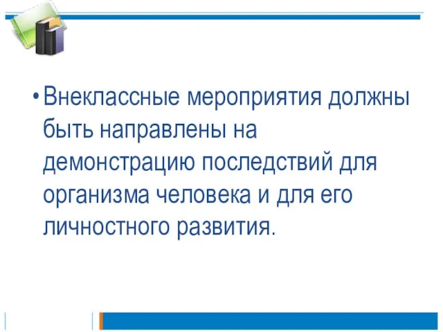 Внеклассные мероприятия должны быть направлены на демонстрацию последствий для организма человека и для его личностного развития.