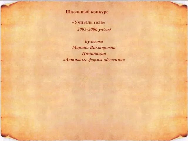 2005-2006 уч/год Булекова Марина Викторовна Номинация «Активные формы обучения» Школьный конкурс «Учитель года»