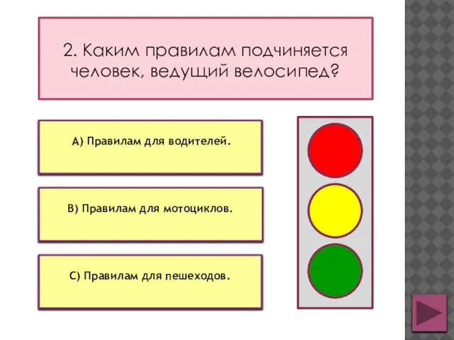 2. Каким правилам подчиняется человек, ведущий велосипед? С) Правилам для пешеходов. В)