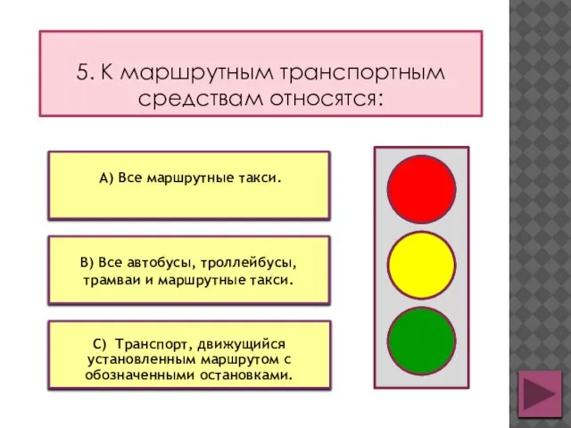 5. К маршрутным транспортным средствам относятся: В) Все автобусы, троллейбусы, трамваи и