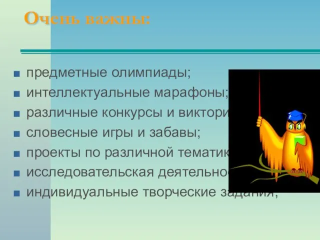 Очень важны: предметные олимпиады; интеллектуальные марафоны; различные конкурсы и викторины; словесные игры