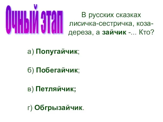 В русских сказках лисичка-сестричка, коза-дереза, а зайчик -... Кто? а) Попугайчик; б)