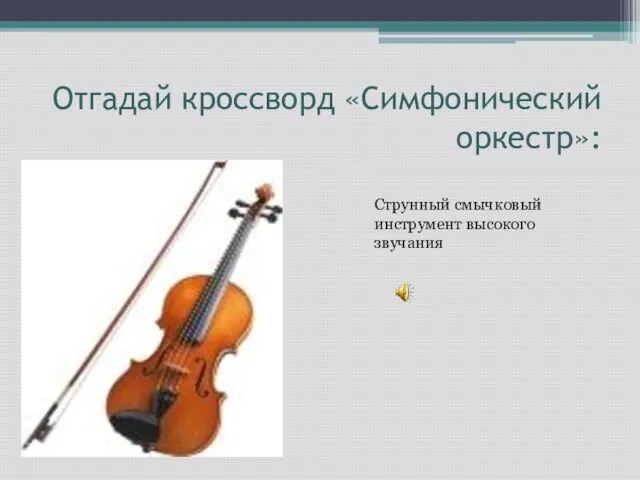 Отгадай кроссворд «Симфонический оркестр»: Струнный смычковый инструмент высокого звучания