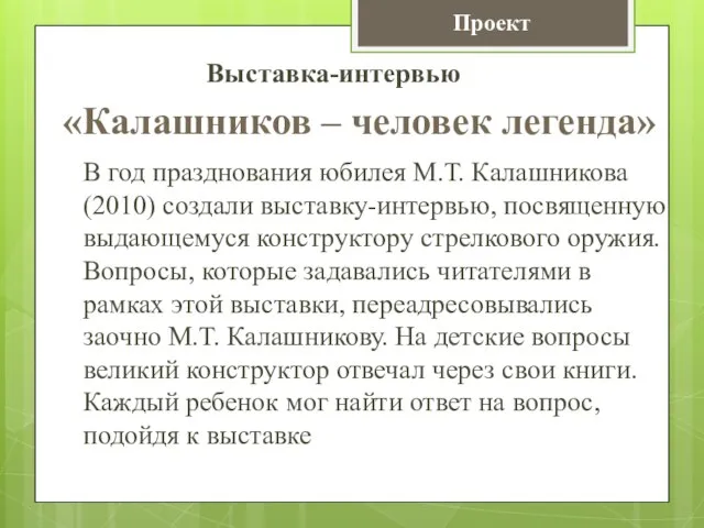 Выставка-интервью В год празднования юбилея М.Т. Калашникова (2010) создали выставку-интервью, посвященную выдающемуся