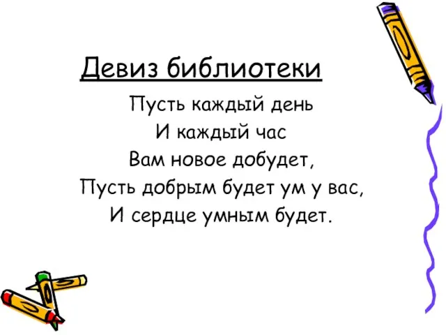 Девиз библиотеки Пусть каждый день И каждый час Вам новое добудет, Пусть