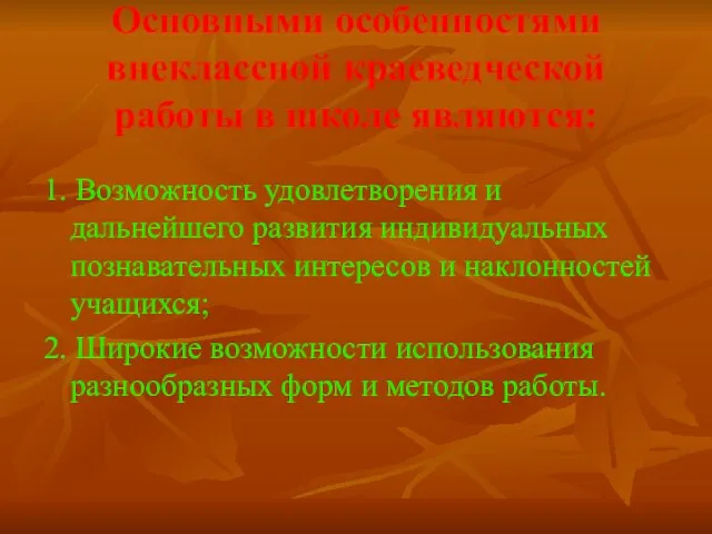 Основными особенностями внеклассной краеведческой работы в школе являются: 1. Возможность удовлетворения и