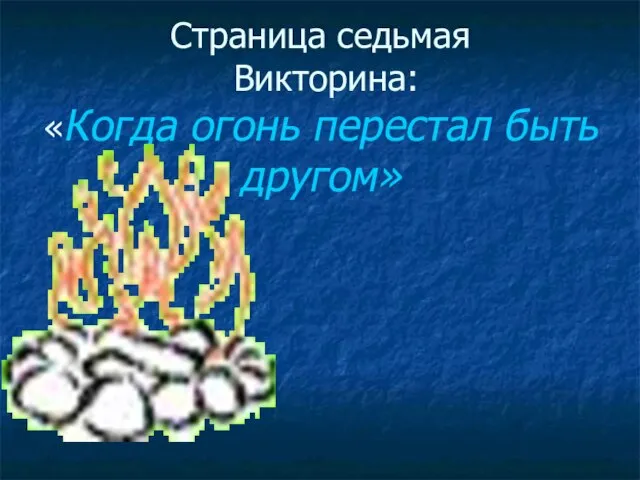 Страница седьмая Викторина: «Когда огонь перестал быть другом»