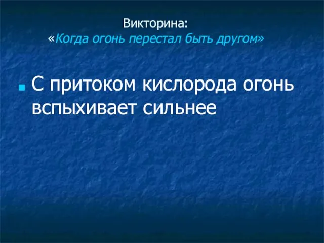 Викторина: «Когда огонь перестал быть другом» С притоком кислорода огонь вспыхивает сильнее