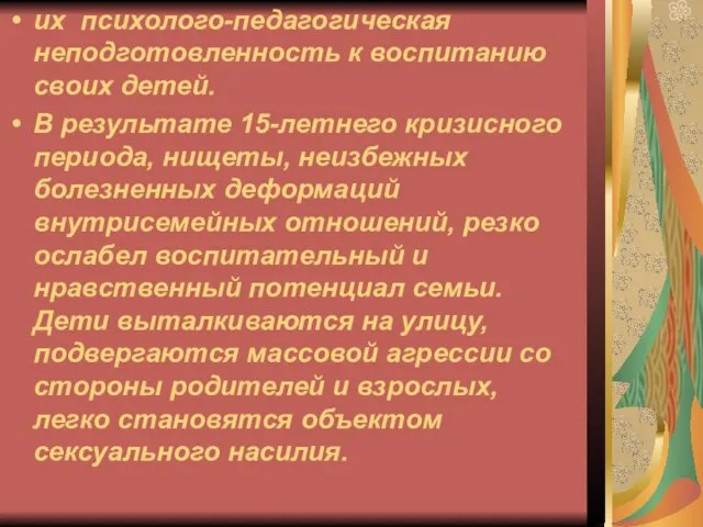 их психолого-педагогическая неподготовленность к воспитанию своих детей. В результате 15-летнего кризисного периода,