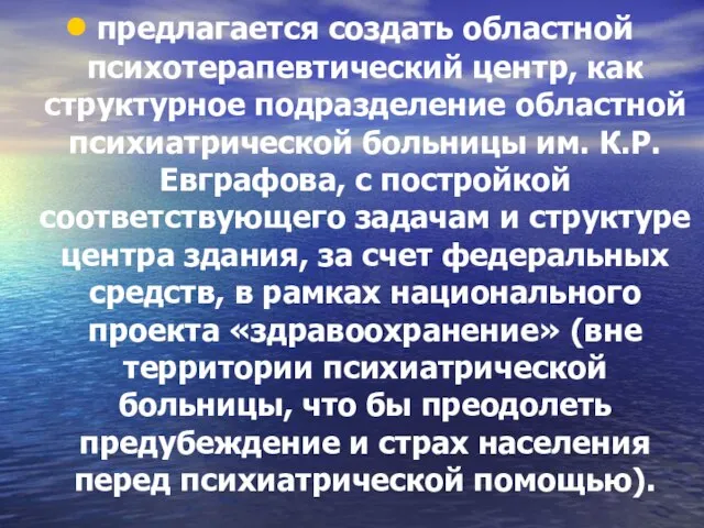 предлагается создать областной психотерапевтический центр, как структурное подразделение областной психиатрической больницы им.