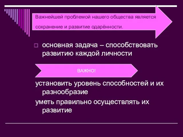 Важнейшей проблемой нашего общества является сохранение и развитие одарённости. основная задача –