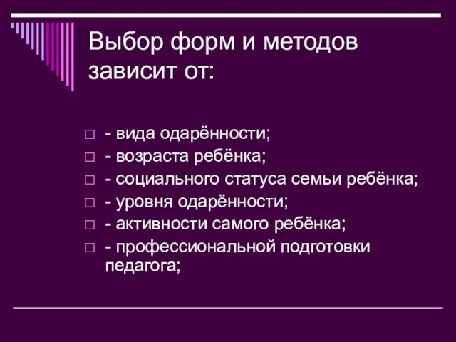 Выбор форм и методов зависит от: - вида одарённости; - возраста ребёнка;