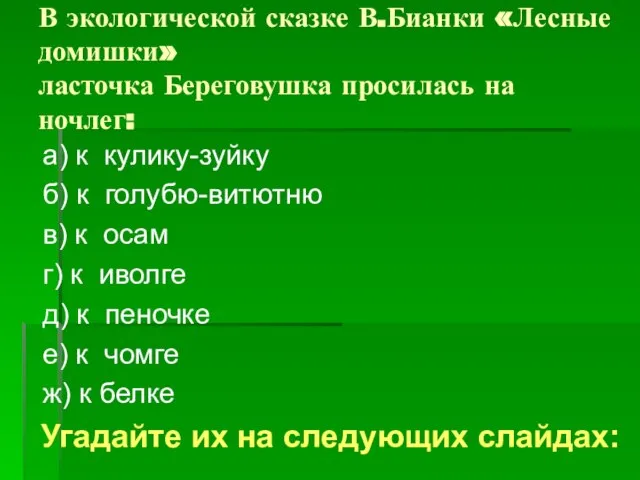 В экологической сказке В.Бианки «Лесные домишки» ласточка Береговушка просилась на ночлег: а)