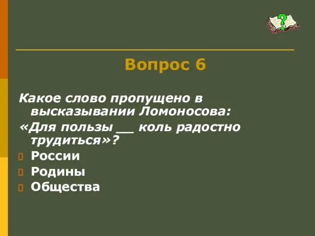 Вопрос 6 Какое слово пропущено в высказывании Ломоносова: «Для пользы __ коль