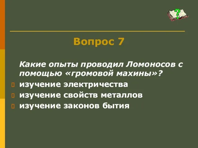 Вопрос 7 Какие опыты проводил Ломоносов с помощью «громовой махины»? изучение электричества