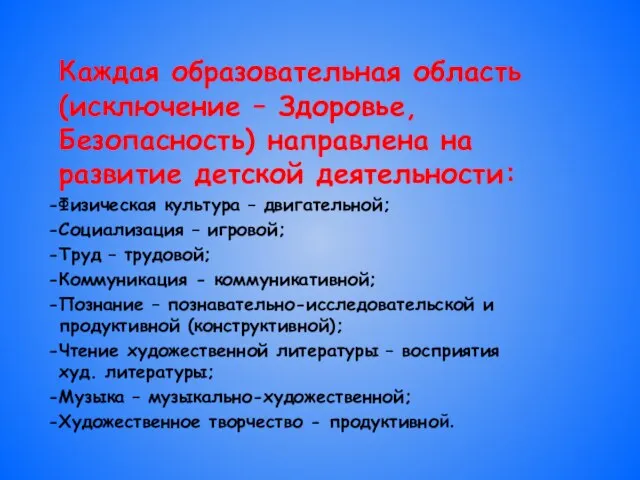 Каждая образовательная область (исключение – Здоровье, Безопасность) направлена на развитие детской деятельности: