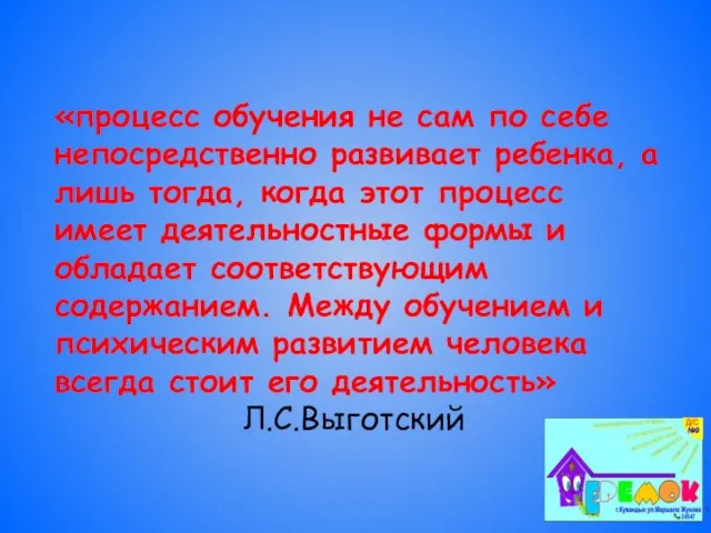 «процесс обучения не сам по себе непосредственно развивает ребенка, а лишь тогда,