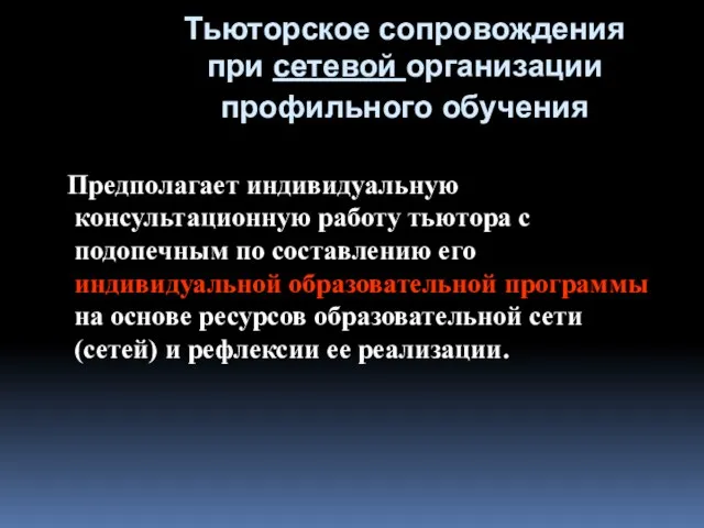 Тьюторское сопровождения при сетевой организации профильного обучения Предполагает индивидуальную консультационную работу тьютора