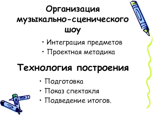 Организация музыкально-сценического шоу Интеграция предметов Проектная методика Технология построения Подготовка Показ спектакля Подведение итогов.