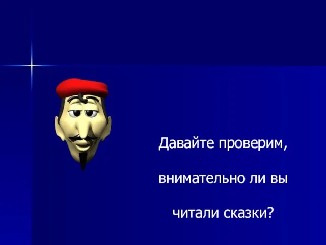 Давайте проверим, внимательно ли вы читали сказки?