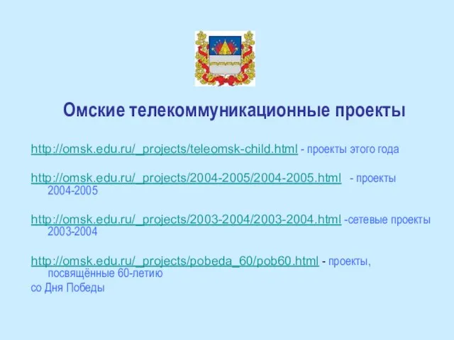 Омские телекоммуникационные проекты http://omsk.edu.ru/_projects/teleomsk-child.html - проекты этого года http://omsk.edu.ru/_projects/2004-2005/2004-2005.html - проекты 2004-2005