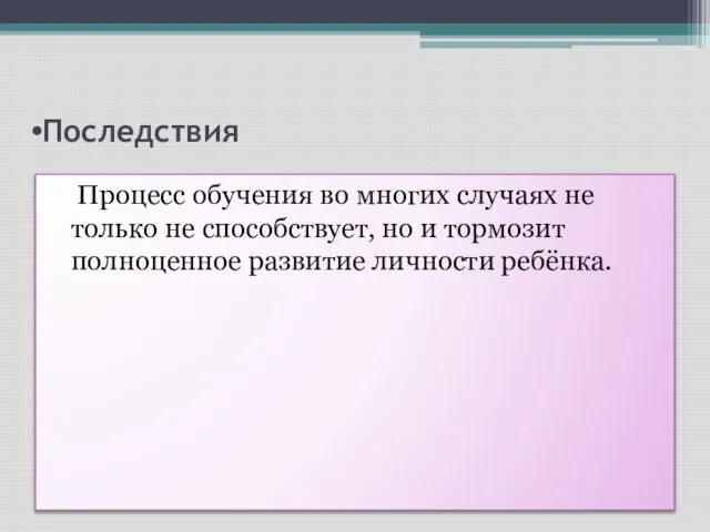 Последствия Процесс обучения во многих случаях не только не способствует, но и