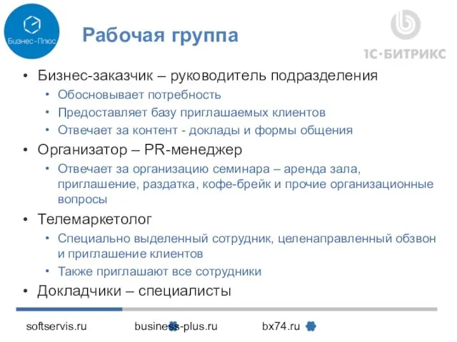 softservis.ru business-plus.ru bx74.ru Рабочая группа Бизнес-заказчик – руководитель подразделения Обосновывает потребность Предоставляет