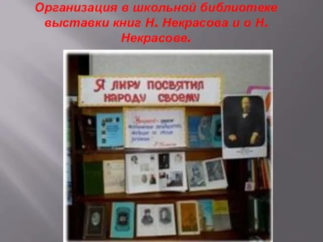 Организация в школьной библиотеке выставки книг Н. Некрасова и о Н. Некрасове.