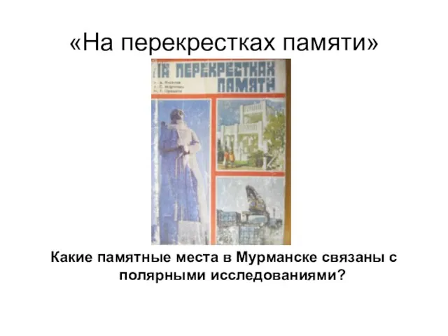 «На перекрестках памяти» Какие памятные места в Мурманске связаны с полярными исследованиями?