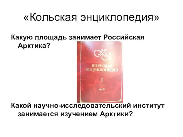 «Кольская энциклопедия» Какую площадь занимает Российская Арктика? Какой научно-исследовательский институт занимается изучением Арктики?