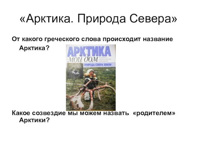 «Арктика. Природа Севера» От какого греческого слова происходит название Арктика? Какое созвездие