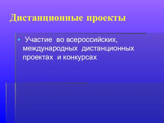 Дистанционные проекты Участие во всероссийских, международных дистанционных проектах и конкурсах