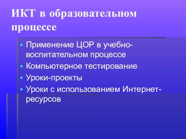 ИКТ в образовательном процессе Применение ЦОР в учебно-воспитательном процессе Компьютерное тестирование Уроки-проекты Уроки с использованием Интернет-ресурсов