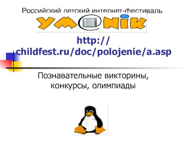 Российский детский интернет-фестиваль http:// childfest.ru/doc/polojenie/a.asp Познавательные викторины, конкурсы, олимпиады