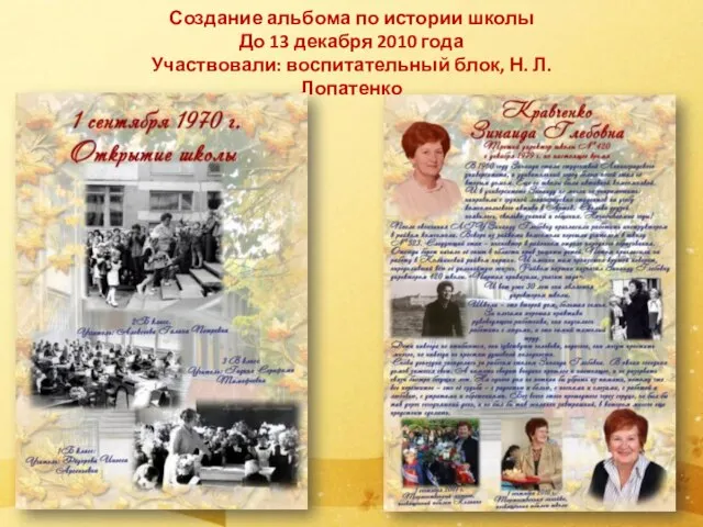 Создание альбома по истории школы До 13 декабря 2010 года Участвовали: воспитательный блок, Н. Л. Лопатенко