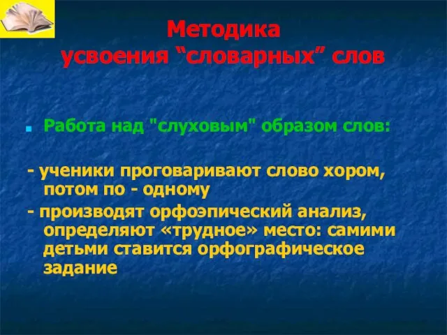 Методика усвоения “словарных” слов Работа над "слуховым" образом слов: - ученики проговаривают