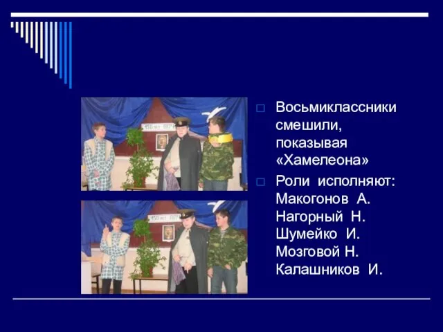 Восьмиклассники смешили, показывая «Хамелеона» Роли исполняют: Макогонов А. Нагорный Н. Шумейко И. Мозговой Н. Калашников И.