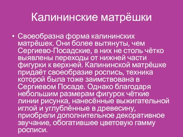 Калининские матрёшки Своеобразна форма калининских матрёшек. Они более вытянуты, чем Сергиево-Посадские, в