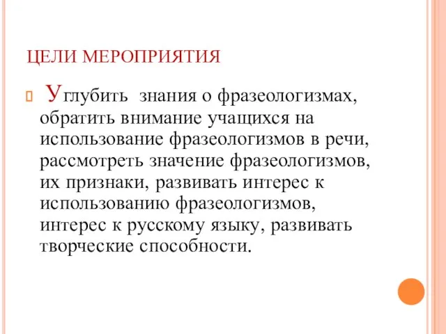 ЦЕЛИ МЕРОПРИЯТИЯ Углубить знания о фразеологизмах, обратить внимание учащихся на использование фразеологизмов