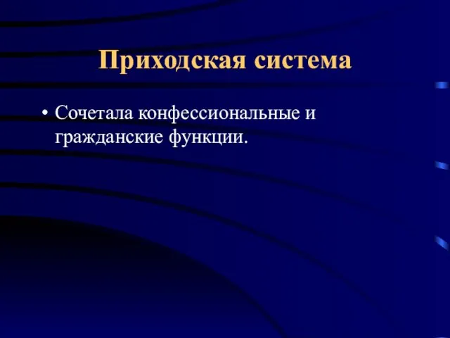 Приходская система Сочетала конфессиональные и гражданские функции.