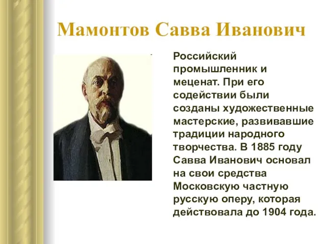 Мамонтов Савва Иванович Российский промышленник и меценат. При его содействии были созданы