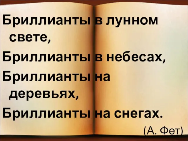 Бриллианты в лунном свете, Бриллианты в небесах, Бриллианты на деревьях, Бриллианты на снегах. (А. Фет)