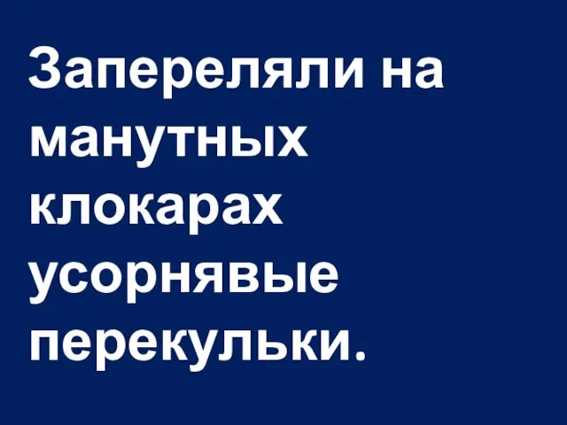 Запереляли на манутных клокарах усорнявые перекульки.