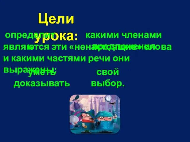 Цели урока: определить уметь доказывать какими членами предложения являются эти «ненастоящие» слова