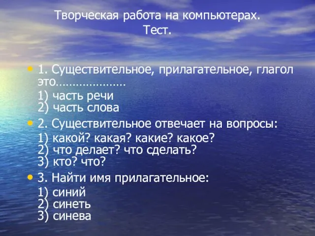 Творческая работа на компьютерах. Тест. 1. Существительное, прилагательное, глагол это………………… 1) часть